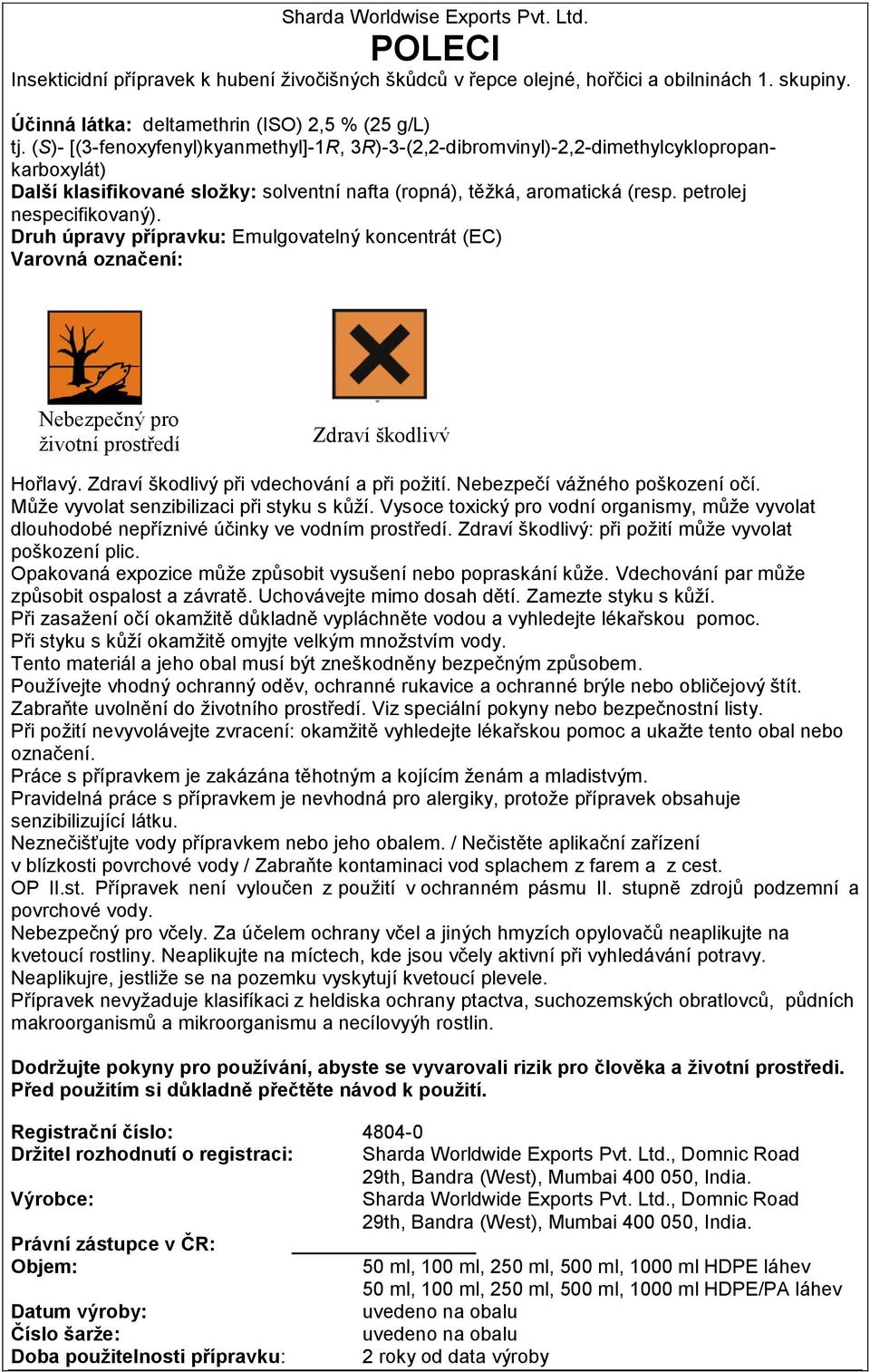 Druh úpravy přípravku: Emulgovatelný koncentrát (EC) Varovná označení: Nebezpečný pro životní prostředí Zdraví škodlivý Hořlavý. Zdraví škodlivý při vdechování a při požití.