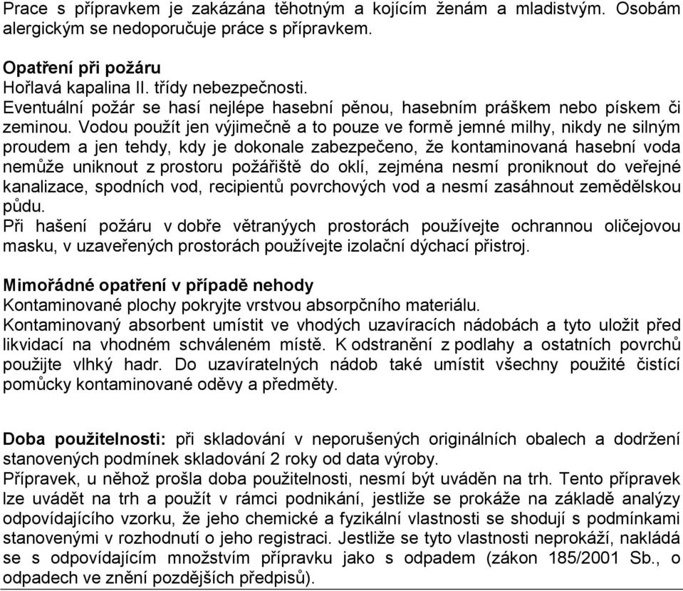 Vodou použít jen výjimečně a to pouze ve formě jemné milhy, nikdy ne silným proudem a jen tehdy, kdy je dokonale zabezpečeno, že kontaminovaná hasební voda nemůže uniknout z prostoru požářiště do