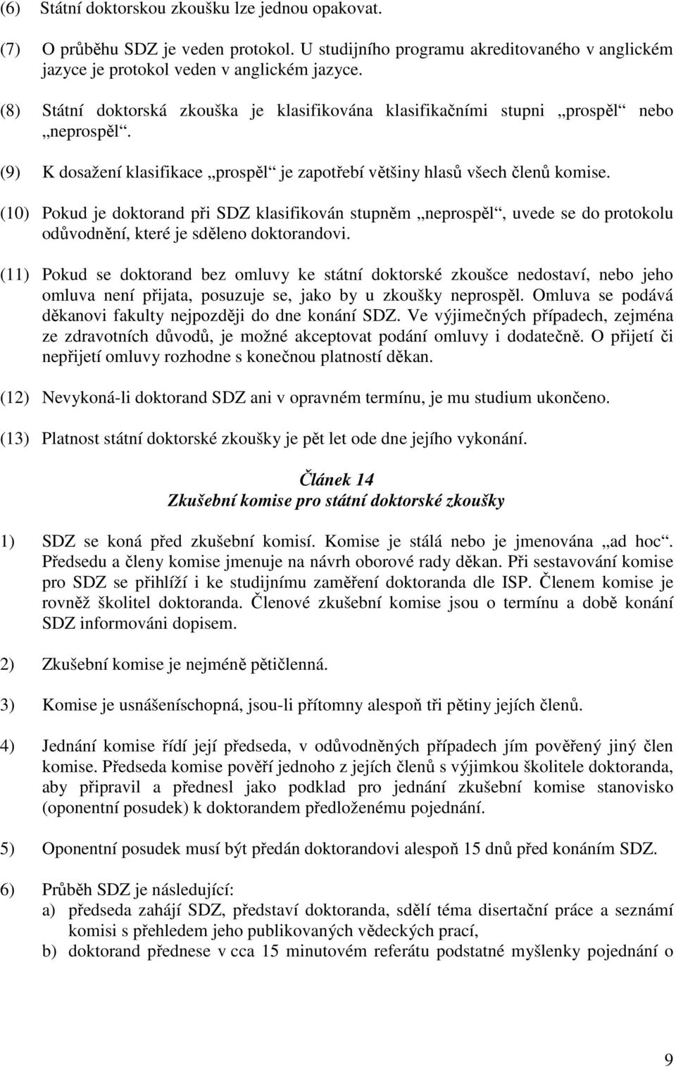 (10) Pokud je doktorand při SDZ klasifikován stupněm neprospěl, uvede se do protokolu odůvodnění, které je sděleno doktorandovi.