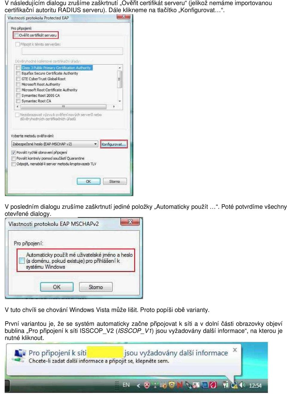 Poté potvrdíme všechny otevřené dialogy. V tuto chvíli se chování Windows Vista může lišit. Proto popíši obě varianty.