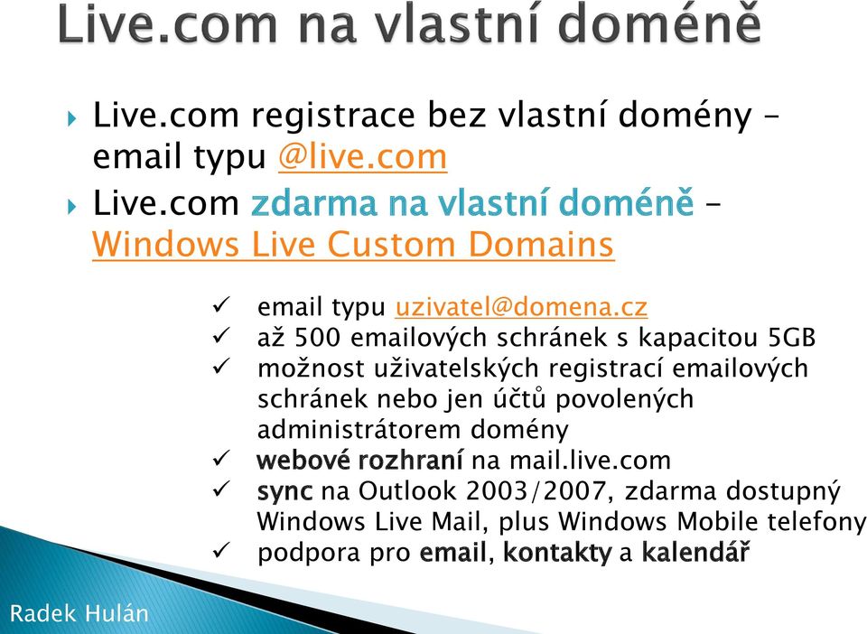 cz až 500 emailových schránek s kapacitou 5GB možnost uživatelských registrací emailových schránek nebo jen účtů