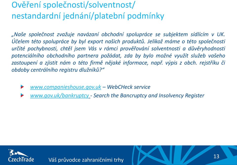 Jelikož máme o této společnosti určité pochybnosti, chtěl jsem Vás v rámci prověřování solventnosti a důvěryhodnosti potenciálního obchodního partnera požádat,