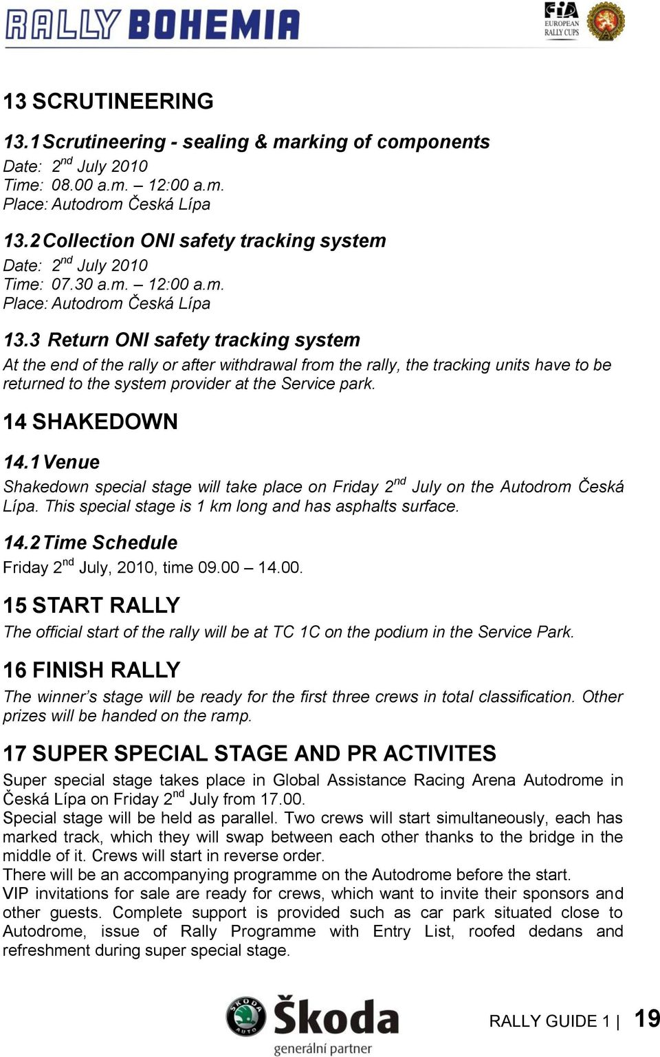 3 Return ONI safety tracking system At the end of the rally or after withdrawal from the rally, the tracking units have to be returned to the system provider at the Service park. 14 SHAKEDOWN 14.