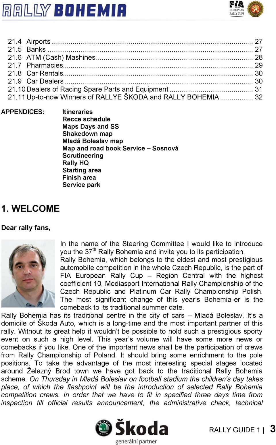 .. 32 APPENDICES: Itineraries Recce schedule Maps Days and SS Shakedown map Mladá Boleslav map Map and road book Service Sosnová Scrutineering Rally HQ Starting area Finish area Service park 1.