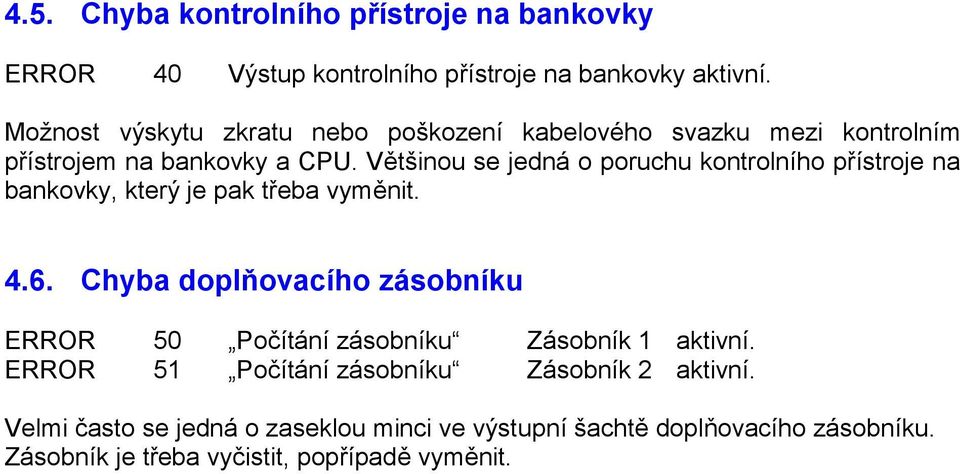 Většinou se jedná o poruchu kontrolního přístroje na bankovky, který je pak třeba vyměnit. 4.6.