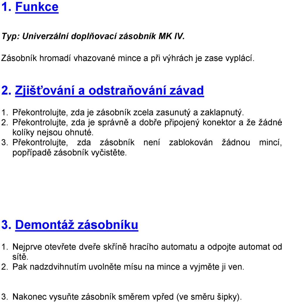 3. Překontrolujte, zda zásobník není zablokován žádnou mincí, popřípadě zásobník vyčistěte. 3. Demontáž zásobníku 1.