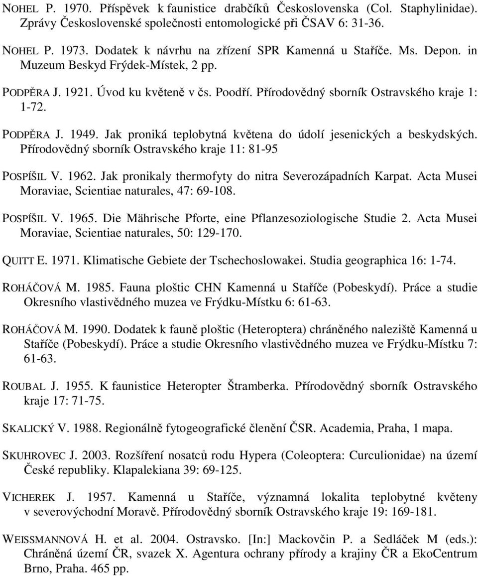 PODPĚRA J. 1949. Jak proniká teplobytná květena do údolí jesenických a beskydských. Přírodovědný sborník Ostravského kraje 11: 81-95 POSPÍŠIL V. 1962.