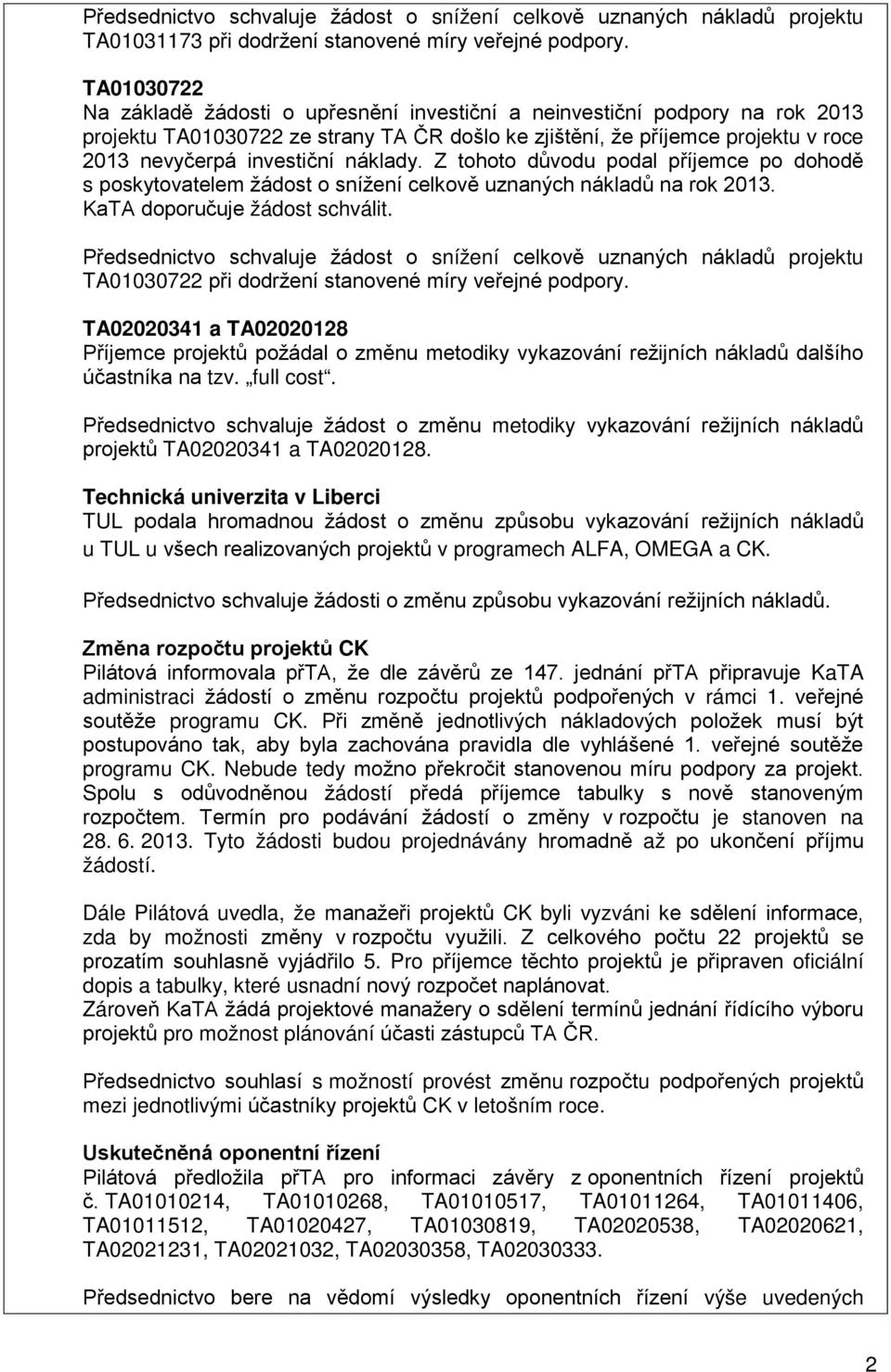 náklady. Z tohoto důvodu podal příjemce po dohodě s poskytovatelem žádost o snížení celkově uznaných nákladů na rok 2013. KaTA doporučuje žádost schválit.