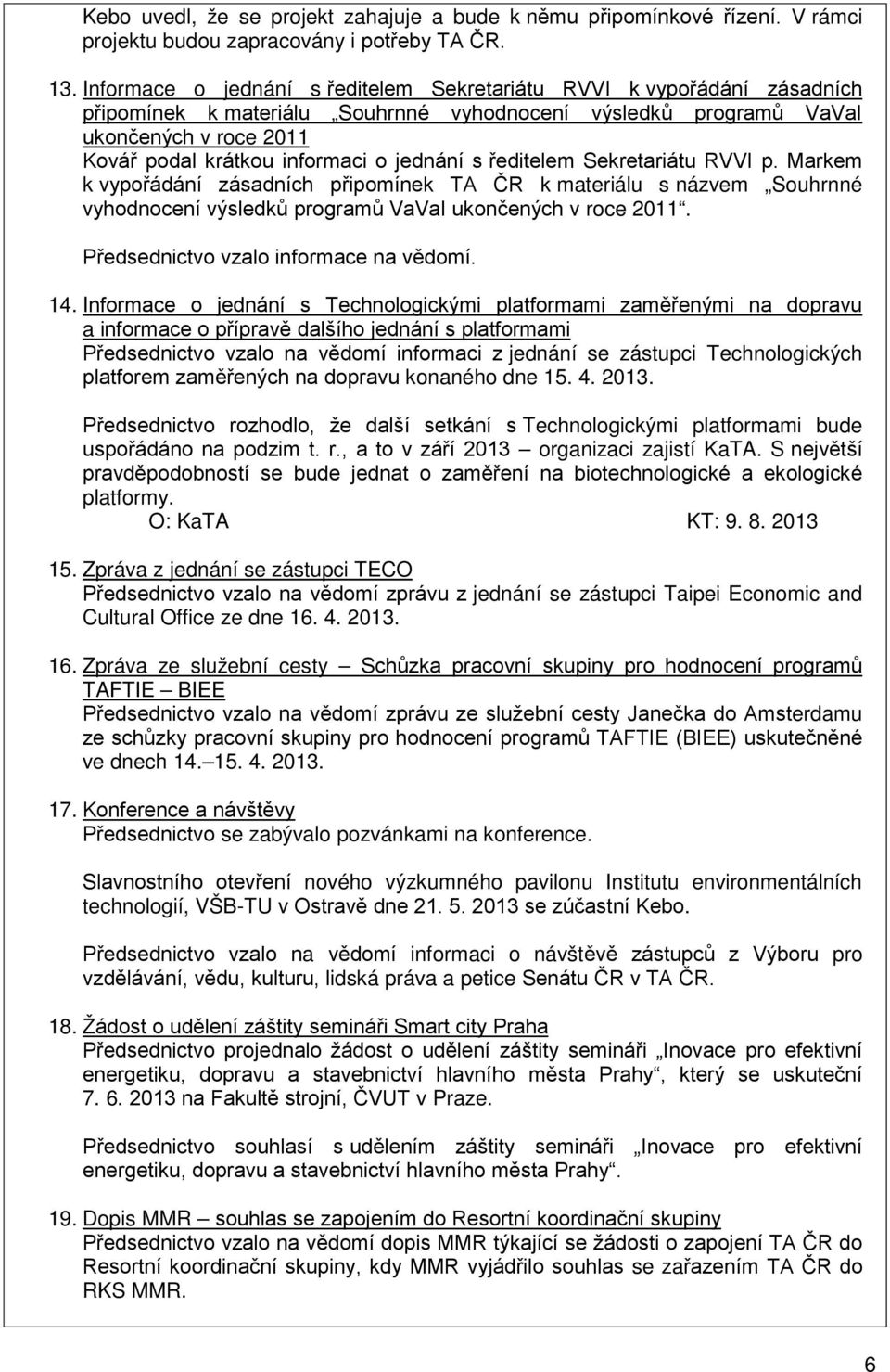 jednání s ředitelem Sekretariátu RVVI p. Markem k vypořádání zásadních připomínek TA ČR k materiálu s názvem Souhrnné vyhodnocení výsledků programů VaVaI ukončených v roce 2011.