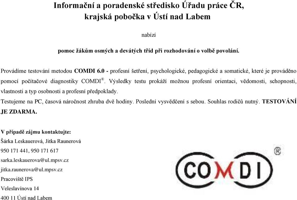 Výsledky testu prokáží možnou profesní orientaci, vědomosti, schopnosti, vlastnosti a typ osobnosti a profesní předpoklady. Testujeme na PC, časová náročnost zhruba dvě hodiny.