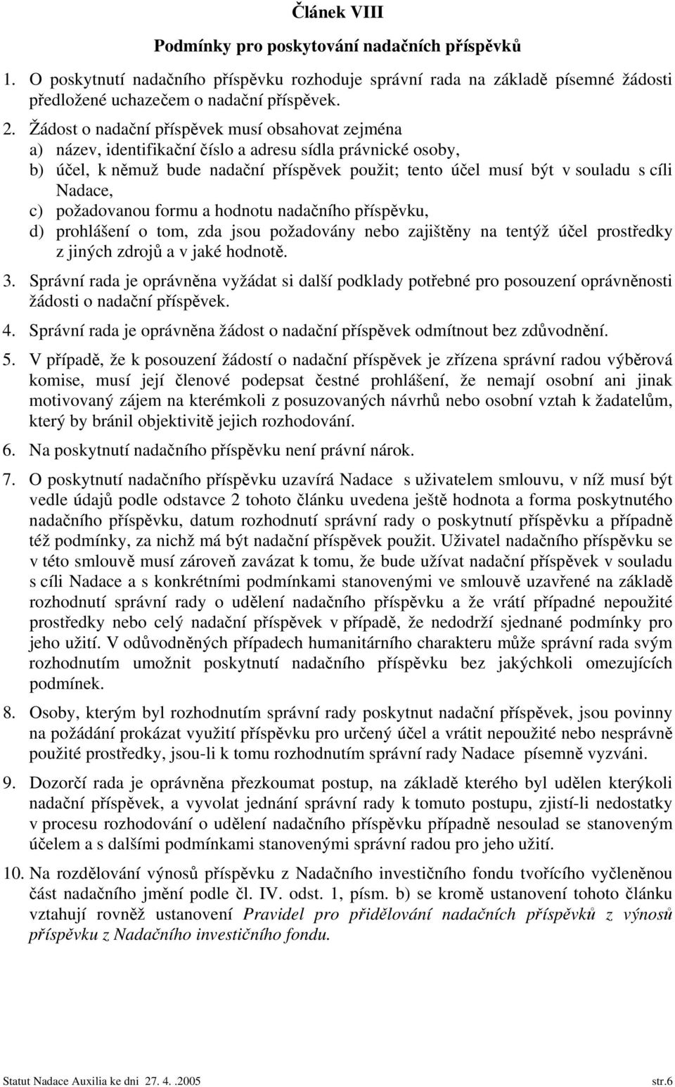 Nadace, c) požadovanou formu a hodnotu nadačního příspěvku, d) prohlášení o tom, zda jsou požadovány nebo zajištěny na tentýž účel prostředky z jiných zdrojů a v jaké hodnotě. 3.