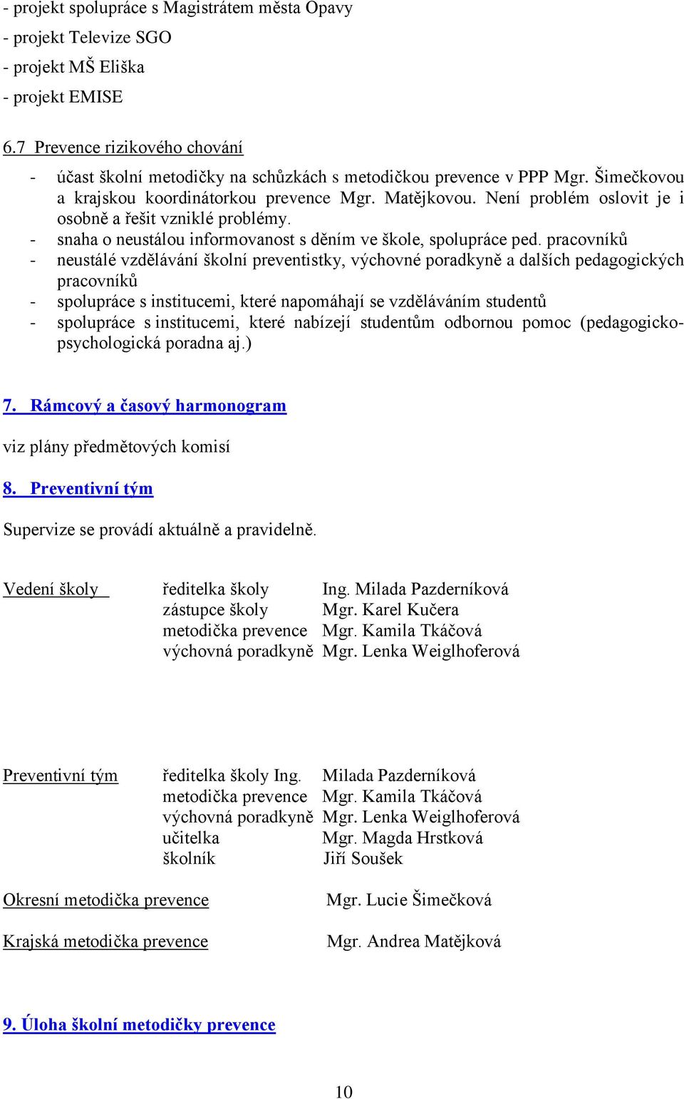 Není problém oslovit je i osobně a řešit vzniklé problémy. - snaha o neustálou informovanost s děním ve škole, spolupráce ped.