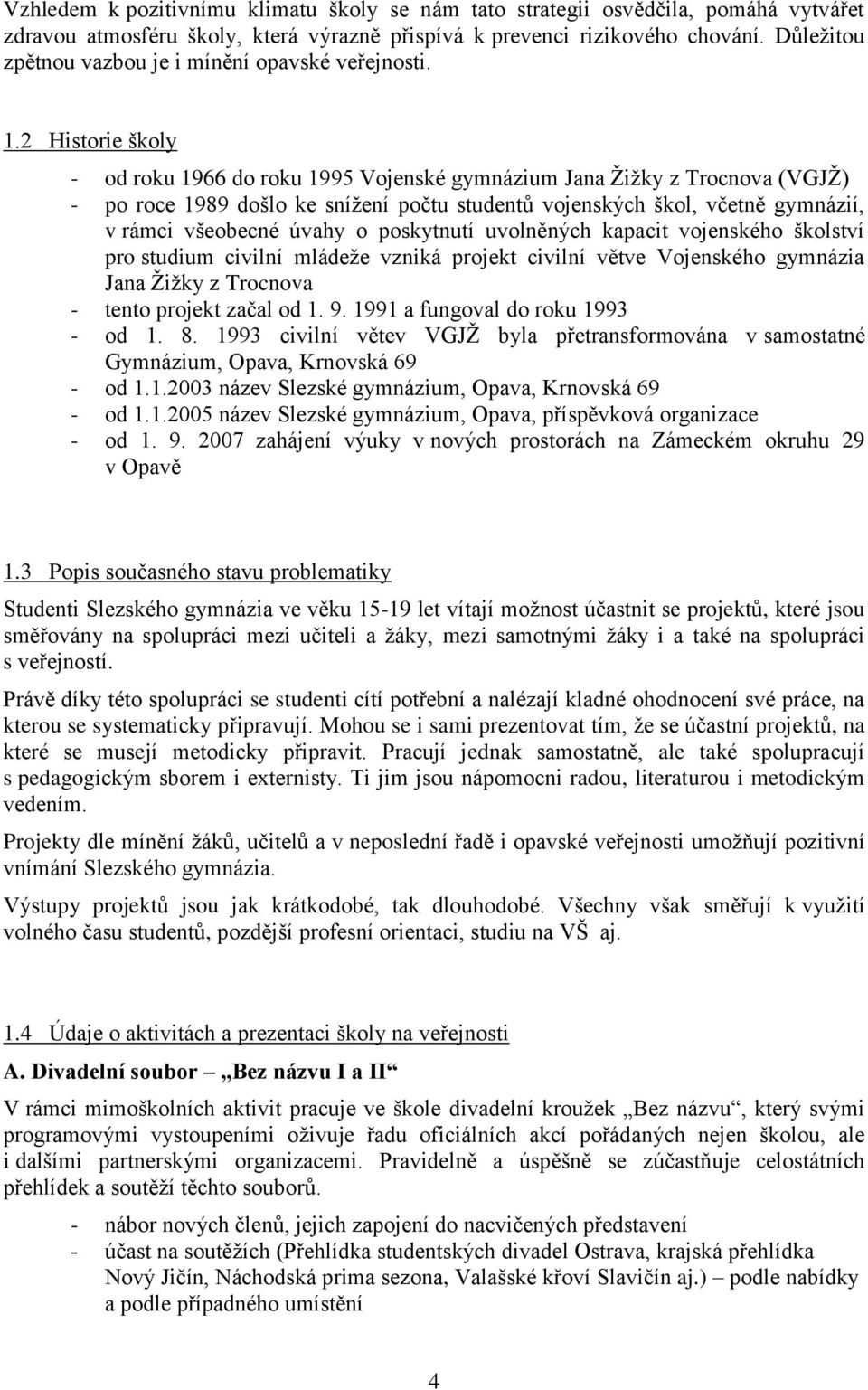 2 Historie školy - od roku 1966 do roku 1995 Vojenské gymnázium Jana Žižky z Trocnova (VGJŽ) - po roce 1989 došlo ke snížení počtu studentů vojenských škol, včetně gymnázií, v rámci všeobecné úvahy o