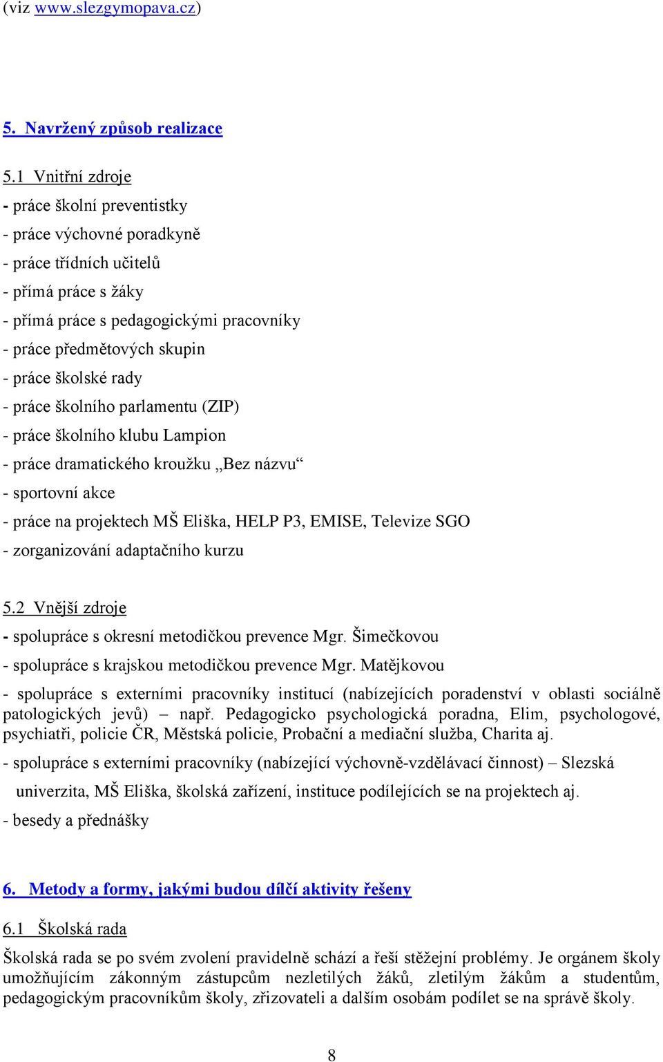 školské rady - práce školního parlamentu (ZIP) - práce školního klubu Lampion - práce dramatického kroužku Bez názvu - sportovní akce - práce na projektech MŠ Eliška, HELP P3, EMISE, Televize SGO -