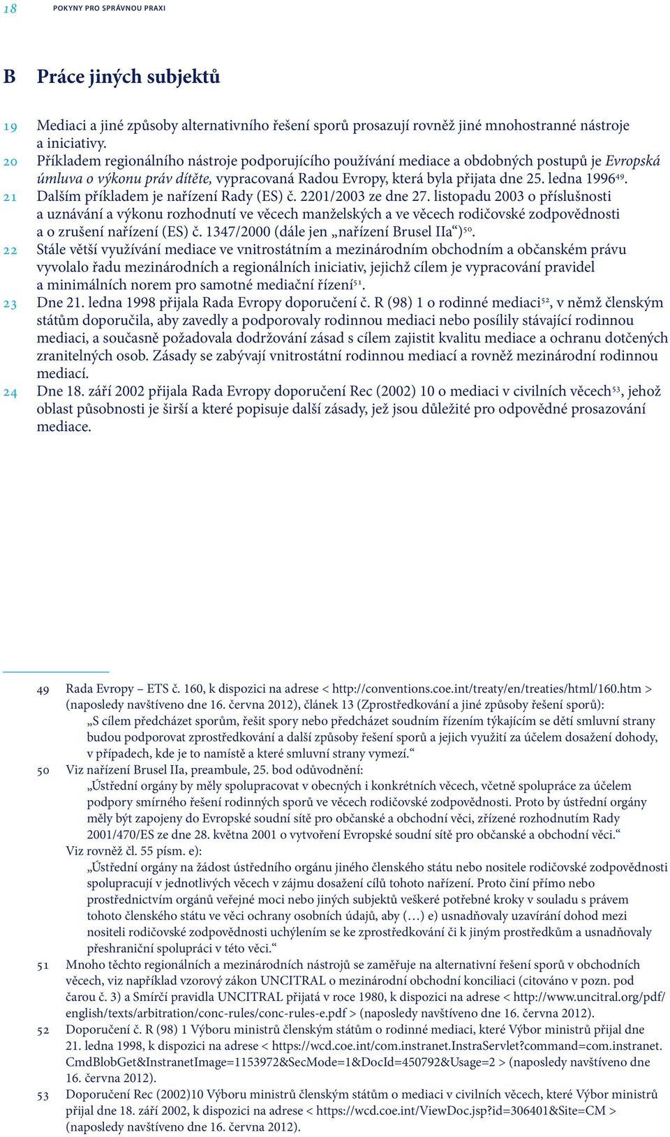 21 Dalším příkladem je nařízení Rady (ES) č. 2201/2003 ze dne 27.