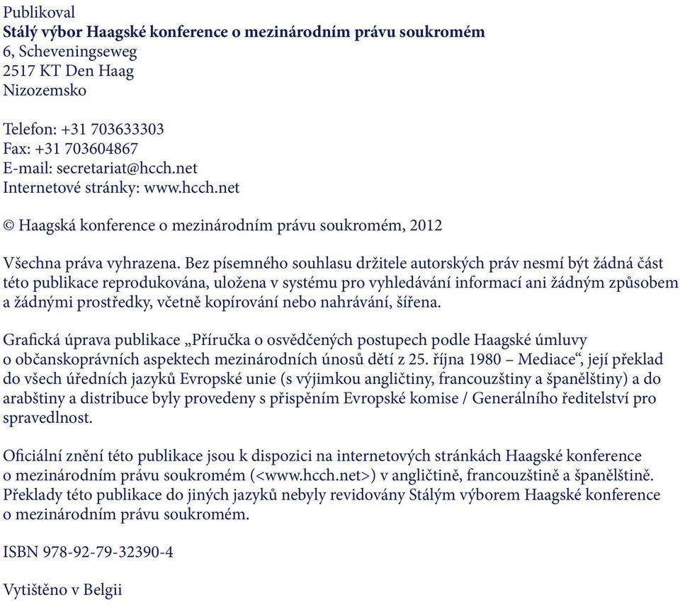 Bez písemného souhlasu držitele autorských práv nesmí být žádná část této publikace reprodukována, uložena v systému pro vyhledávání informací ani žádným způsobem a žádnými prostředky, včetně