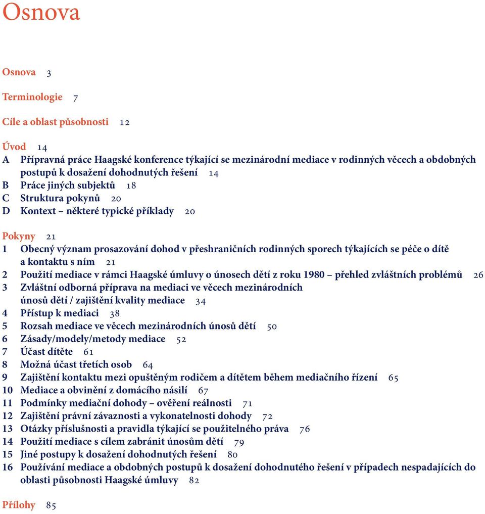 dítě a kontaktu s ním 21 2 Použití mediace v rámci Haagské úmluvy o únosech dětí z roku 1980 přehled zvláštních problémů 26 3 Zvláštní odborná příprava na mediaci ve věcech mezinárodních únosů dětí /