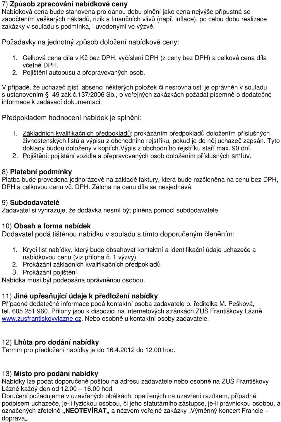 Celková cena díla v Kč bez DPH, vyčíslení DPH (z ceny bez DPH) a celková cena díla včetně DPH. 2. Pojištění autobusu a přepravovaných osob.