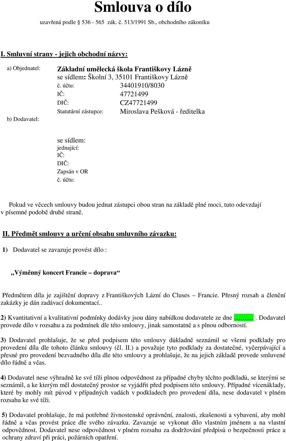 účtu: 34401910/8030 IČ: 47721499 DIČ: CZ47721499 Statutární zástupce: Miroslava Pešková - ředitelka b) Dodavatel: se sídlem: jednající: IČ: DIČ: Zapsán v OR č.