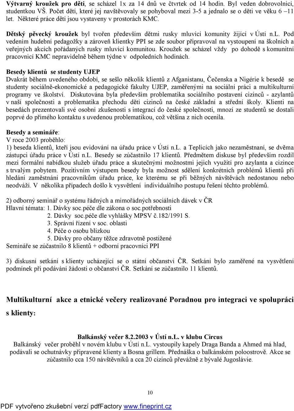 Dětský pěvecký kroužek byl tvořen především dětmi rusky mluvící komunity žijící v Ústí n.l. Pod vedením hudební pedagožky a zároveň klientky PPI se zde soubor připravoval na vystoupení na školních a veřejných akcích pořádaných rusky mluvící komunitou.