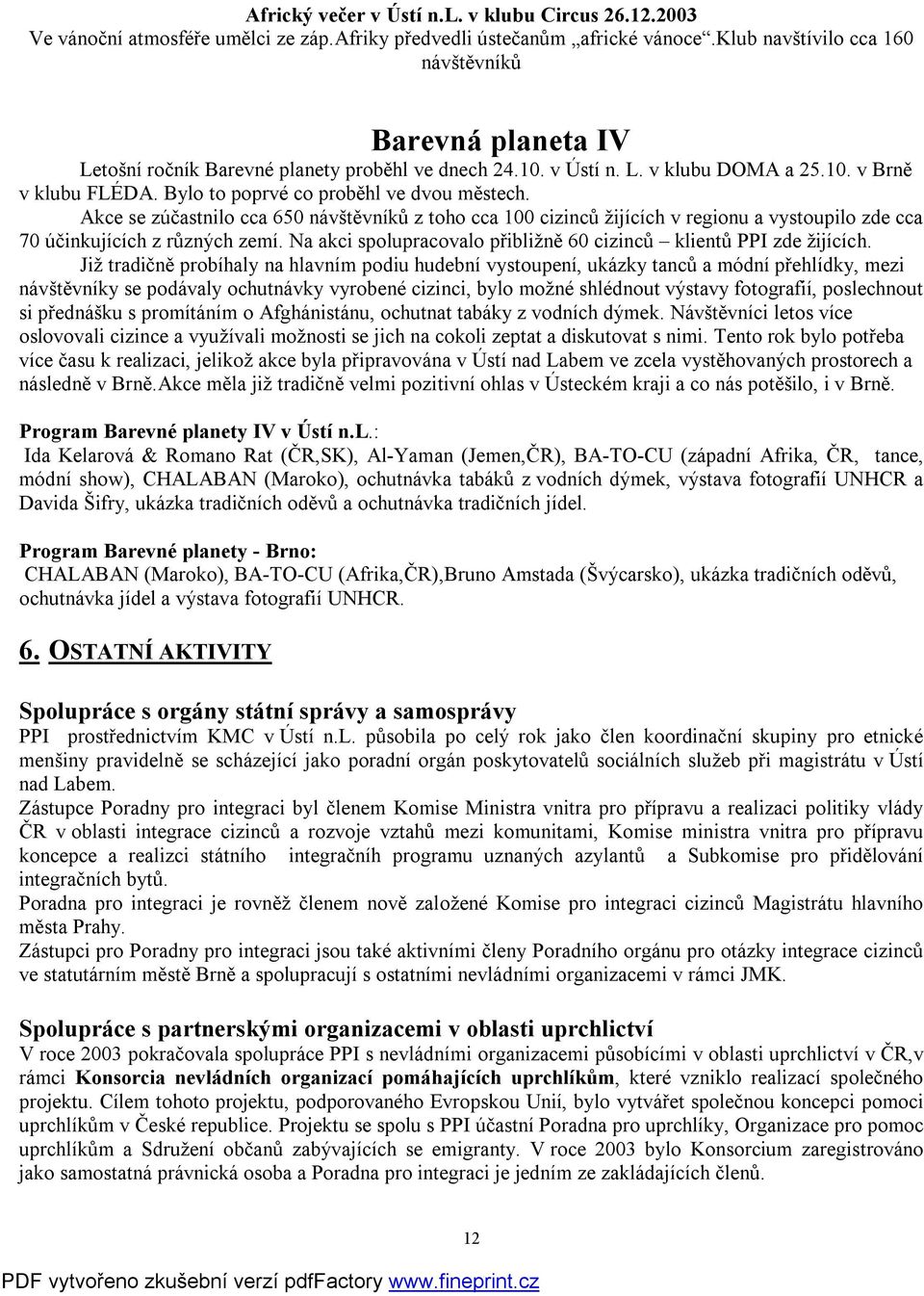 Bylo to poprvé co proběhl ve dvou městech. Akce se zúčastnilo cca 650 návštěvníků z toho cca 100 cizinců žijících v regionu a vystoupilo zde cca 70 účinkujících z různých zemí.