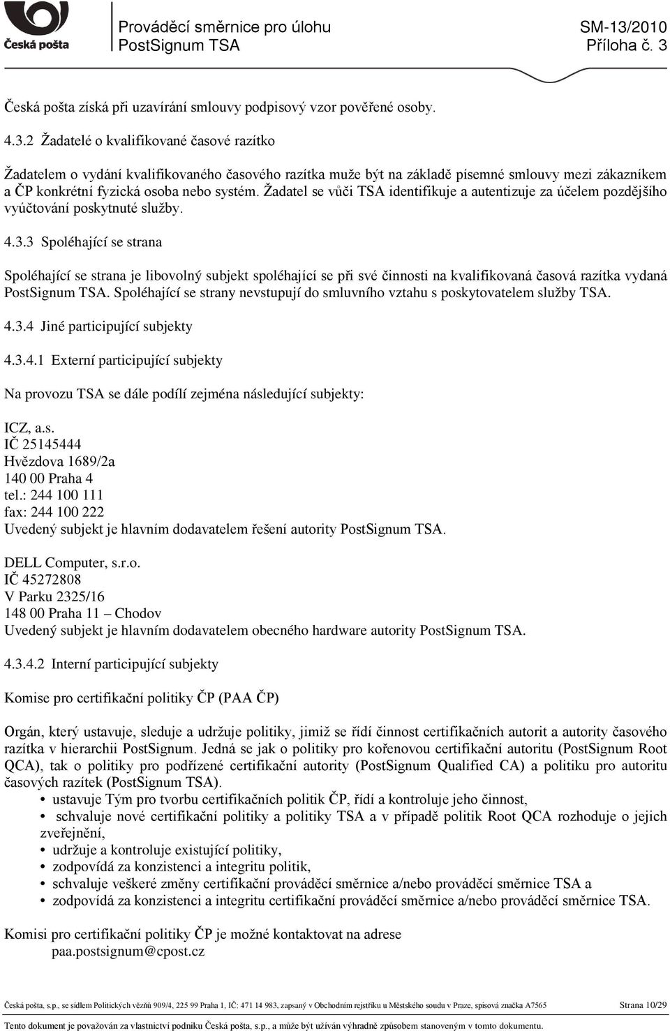 Žadatel se vůči TSA identifikuje a autentizuje za účelem pozdějšího vyúčtování poskytnuté služby. 4.3.