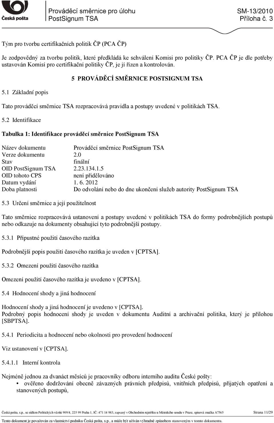 1 Základní popis 5 PROVÁDĚCÍ SMĚRNICE POSTSIGNUM TSA Tato prováděcí směrnice TSA rozpracovává pravidla a postupy uvedené v politikách TSA. 5.2 Identifikace Tabulka 1: Identifikace prováděcí směrnice PostSignum TSA Název dokumentu Prováděcí směrnice PostSignum TSA Verze dokumentu 2.