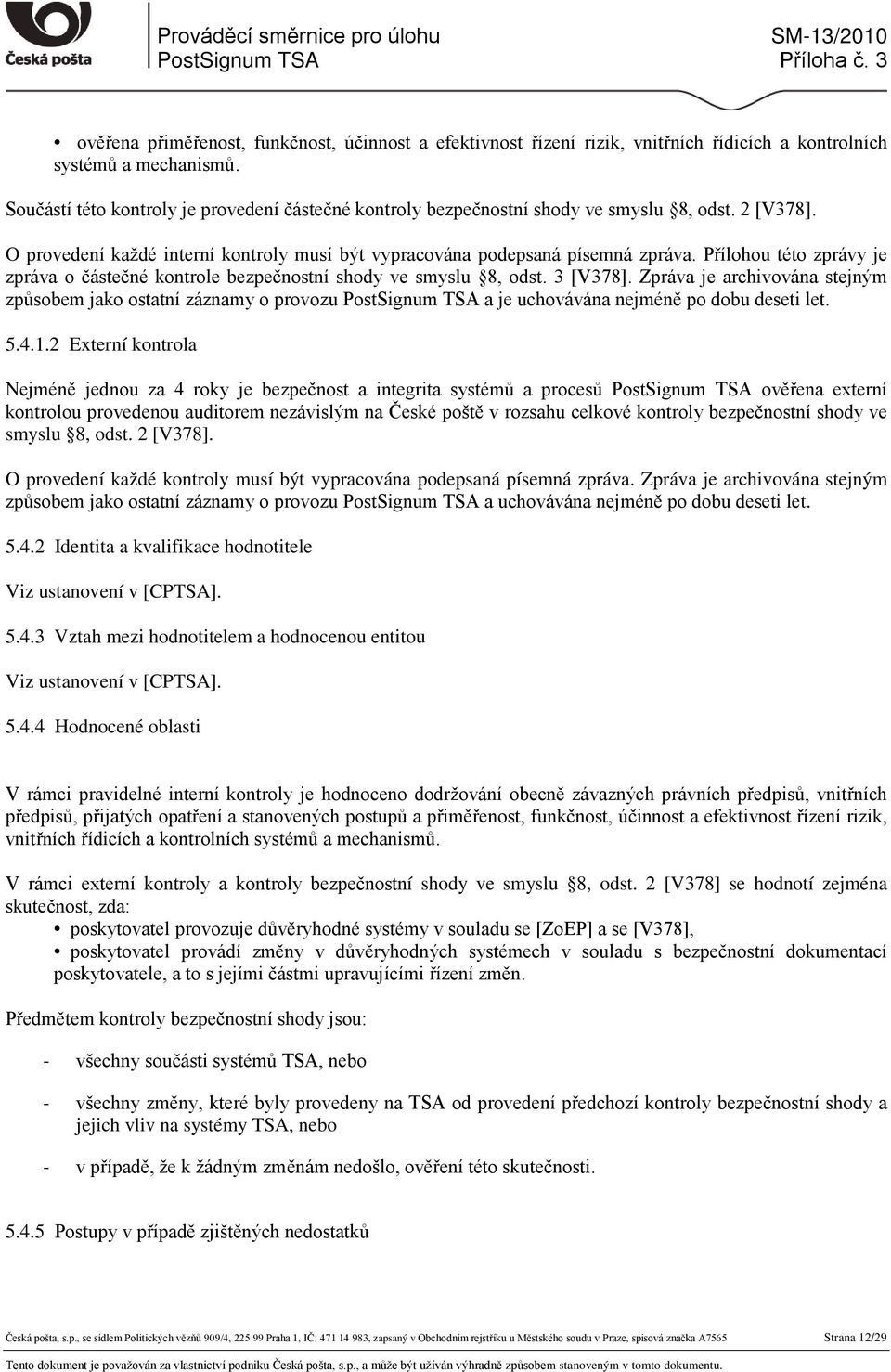 Přílohou této zprávy je zpráva o částečné kontrole bezpečnostní shody ve smyslu 8, odst. 3 [V378].