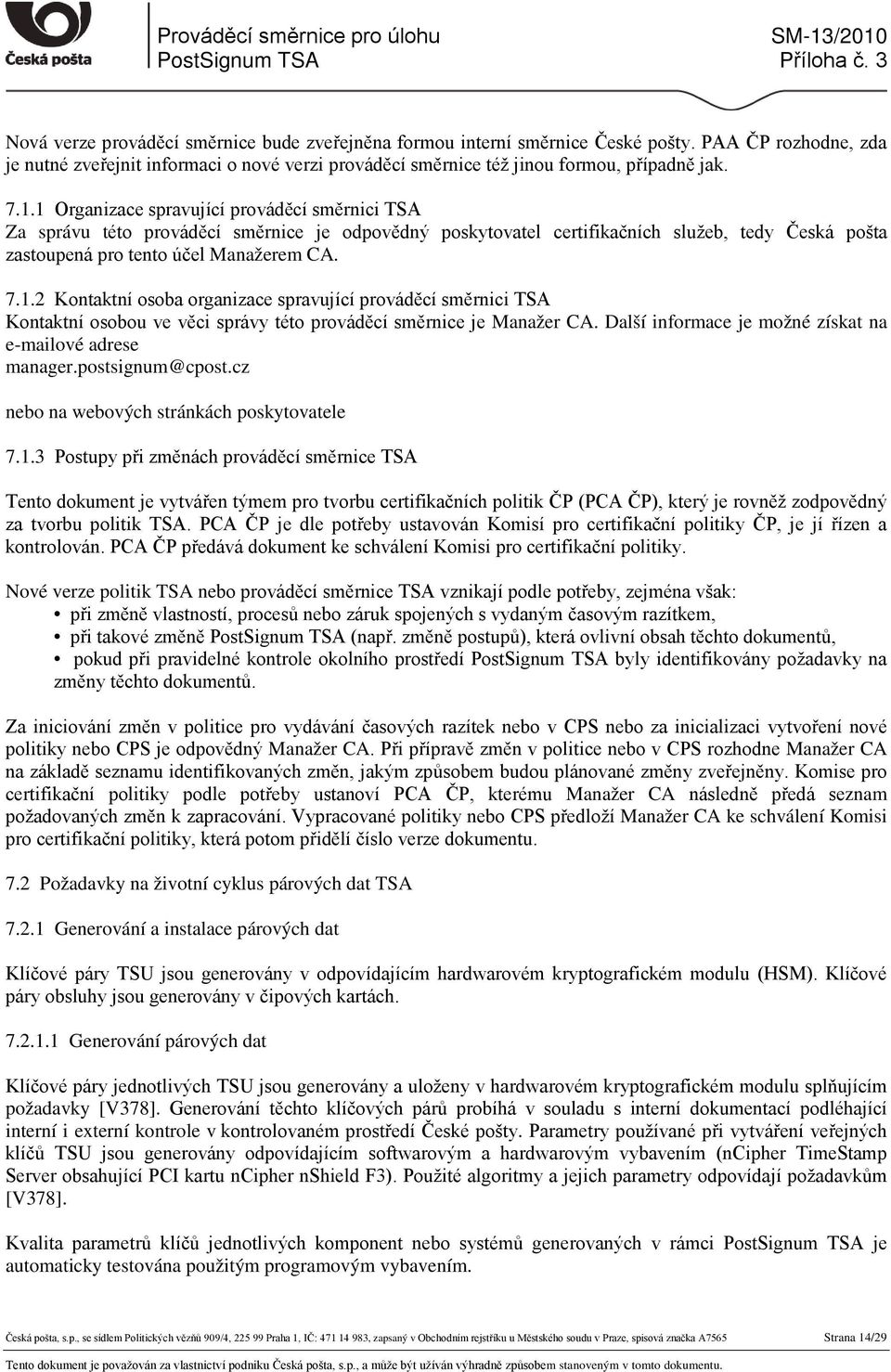 Další informace je možné získat na e-mailové adrese manager.postsignum@cpost.cz nebo na webových stránkách poskytovatele 7.1.