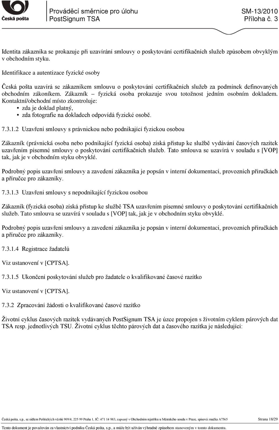 Zákazník fyzická osoba prokazuje svou totožnost jedním osobním dokladem. Kontaktní/obchodní místo zkontroluje: zda je doklad platný, zda fotografie na dokladech odpovídá fyzické osobě. 7.3.1.