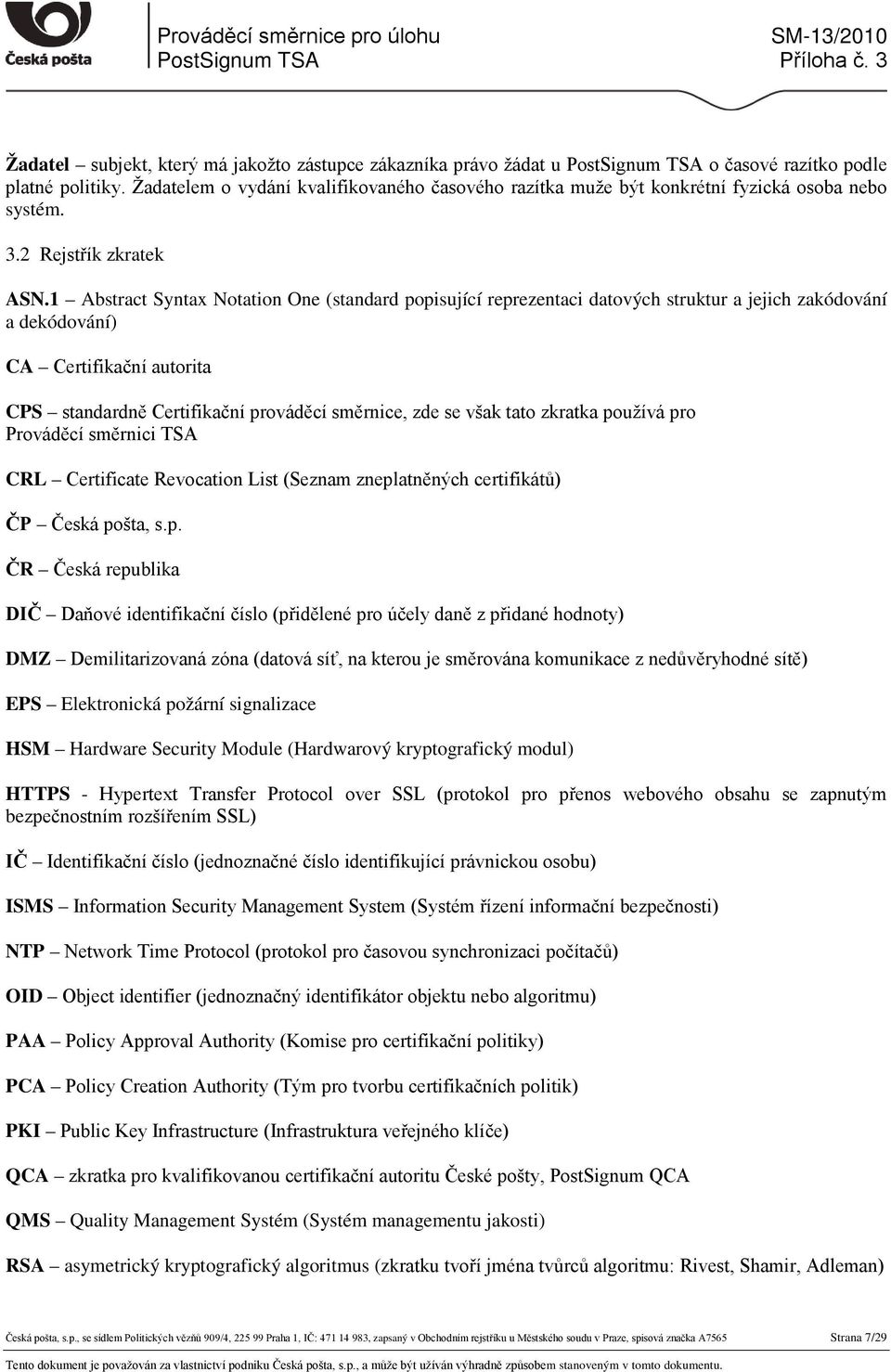 1 Abstract Syntax Notation One (standard popisující reprezentaci datových struktur a jejich zakódování a dekódování) CA Certifikační autorita CPS standardně Certifikační prováděcí směrnice, zde se