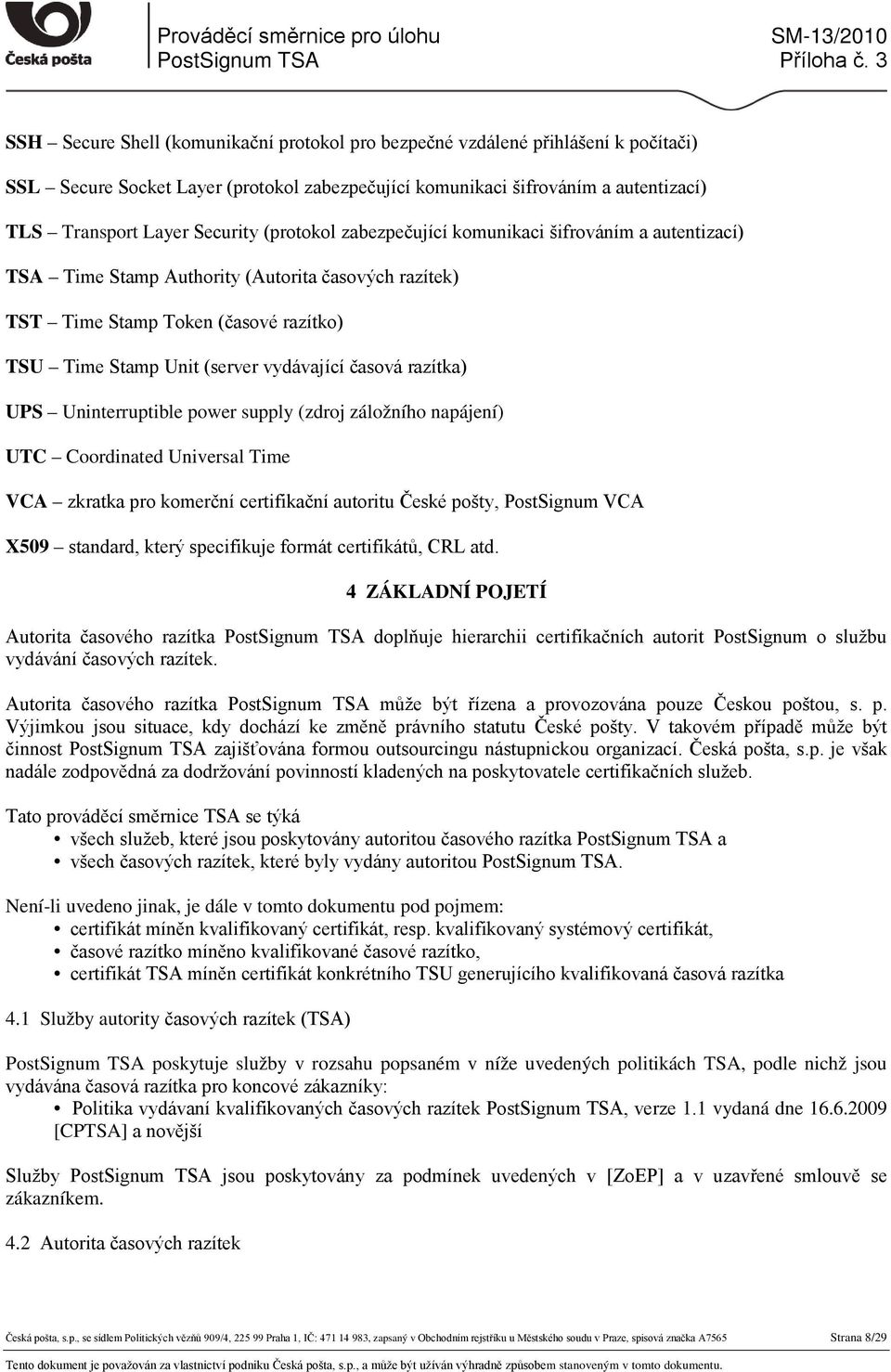 razítka) UPS Uninterruptible power supply (zdroj záložního napájení) UTC Coordinated Universal Time VCA zkratka pro komerční certifikační autoritu České pošty, PostSignum VCA X509 standard, který