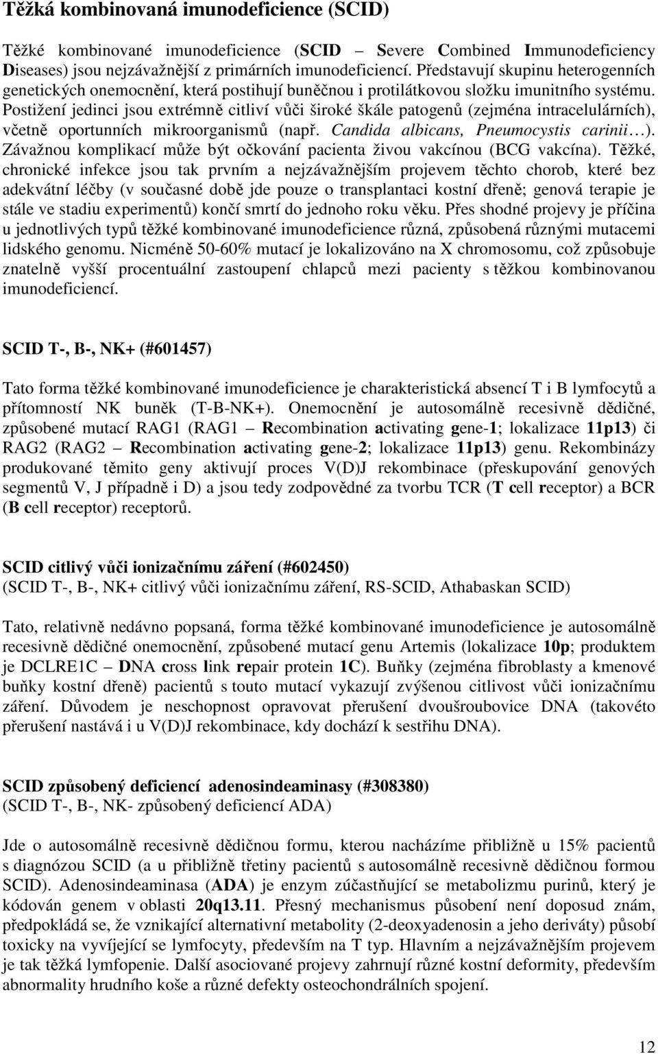 Postižení jedinci jsou extrémně citliví vůči široké škále patogenů (zejména intracelulárních), včetně oportunních mikroorganismů (např. Candida albicans, Pneumocystis carinii ).