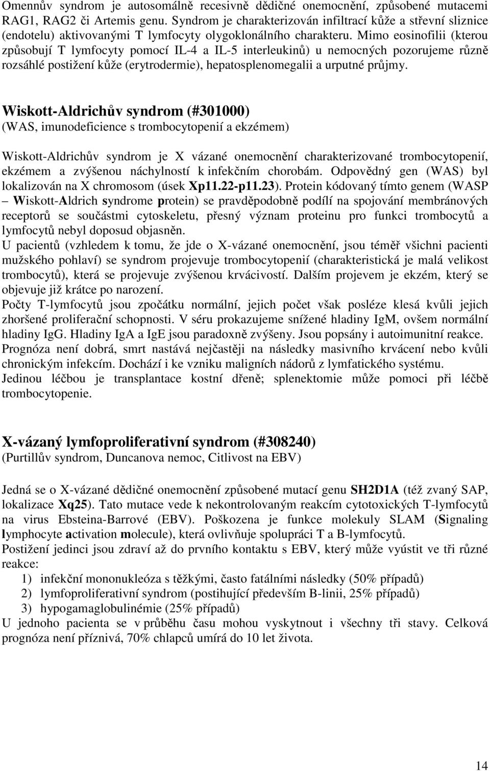 Mimo eosinofilii (kterou způsobují T lymfocyty pomocí IL-4 a IL-5 interleukinů) u nemocných pozorujeme různě rozsáhlé postižení kůže (erytrodermie), hepatosplenomegalii a urputné průjmy.