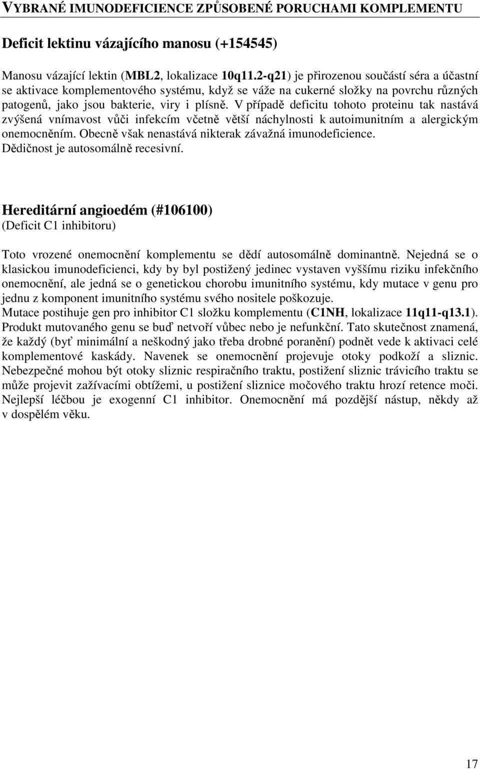 V případě deficitu tohoto proteinu tak nastává zvýšená vnímavost vůči infekcím včetně větší náchylnosti k autoimunitním a alergickým onemocněním.