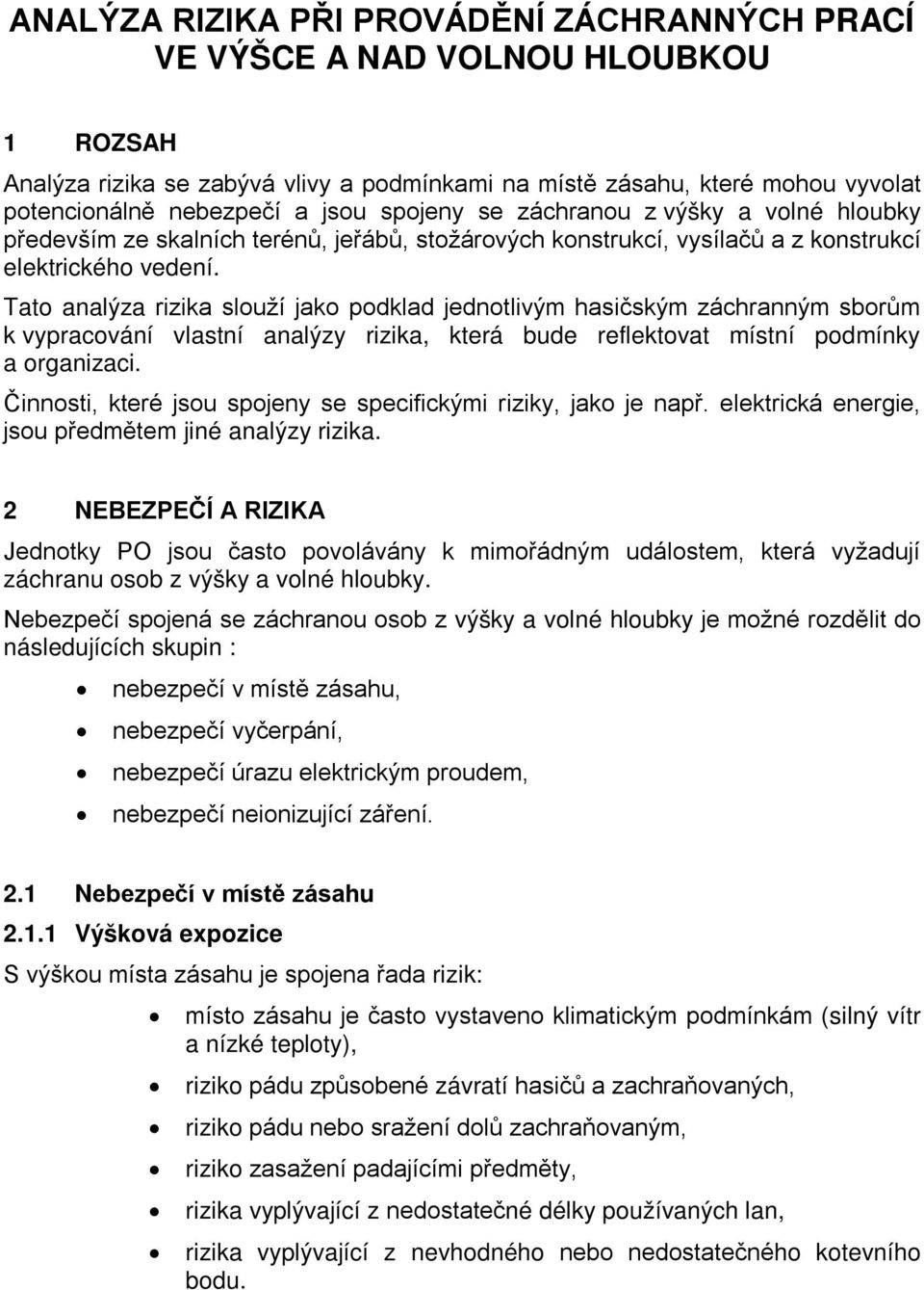 Tato analýza rizika slouží jako podklad jednotlivým hasičským záchranným sborům k vypracování vlastní analýzy rizika, která bude reflektovat místní podmínky a organizaci.