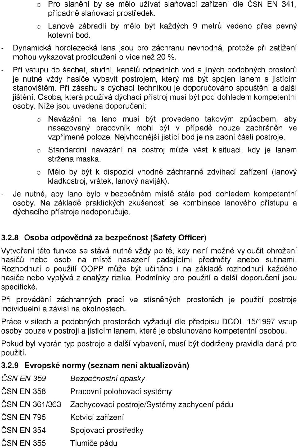 - Při vstupu do šachet, studní, kanálů odpadních vod a jiných podobných prostorů je nutné vždy hasiče vybavit postrojem, který má být spojen lanem s jistícím stanovištěm.