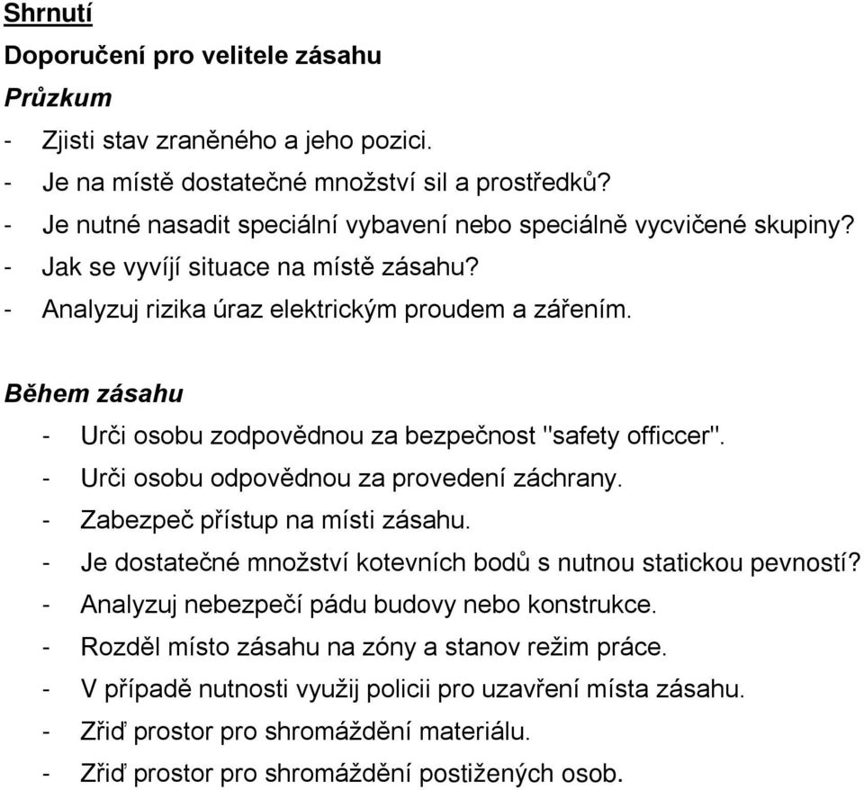 Během zásahu - Urči osobu zodpovědnou za bezpečnost "safety officcer". - Urči osobu odpovědnou za provedení záchrany. - Zabezpeč přístup na místi zásahu.