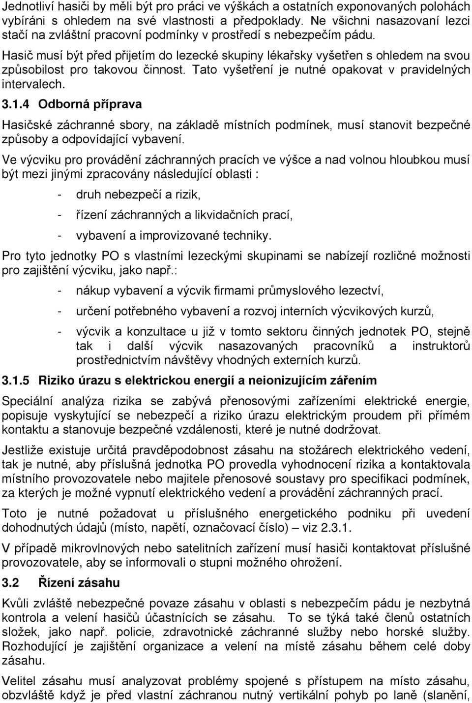 Hasič musí být před přijetím do lezecké skupiny lékařsky vyšetřen s ohledem na svou způsobilost pro takovou činnost. Tato vyšetření je nutné opakovat v pravidelných intervalech. 3.1.