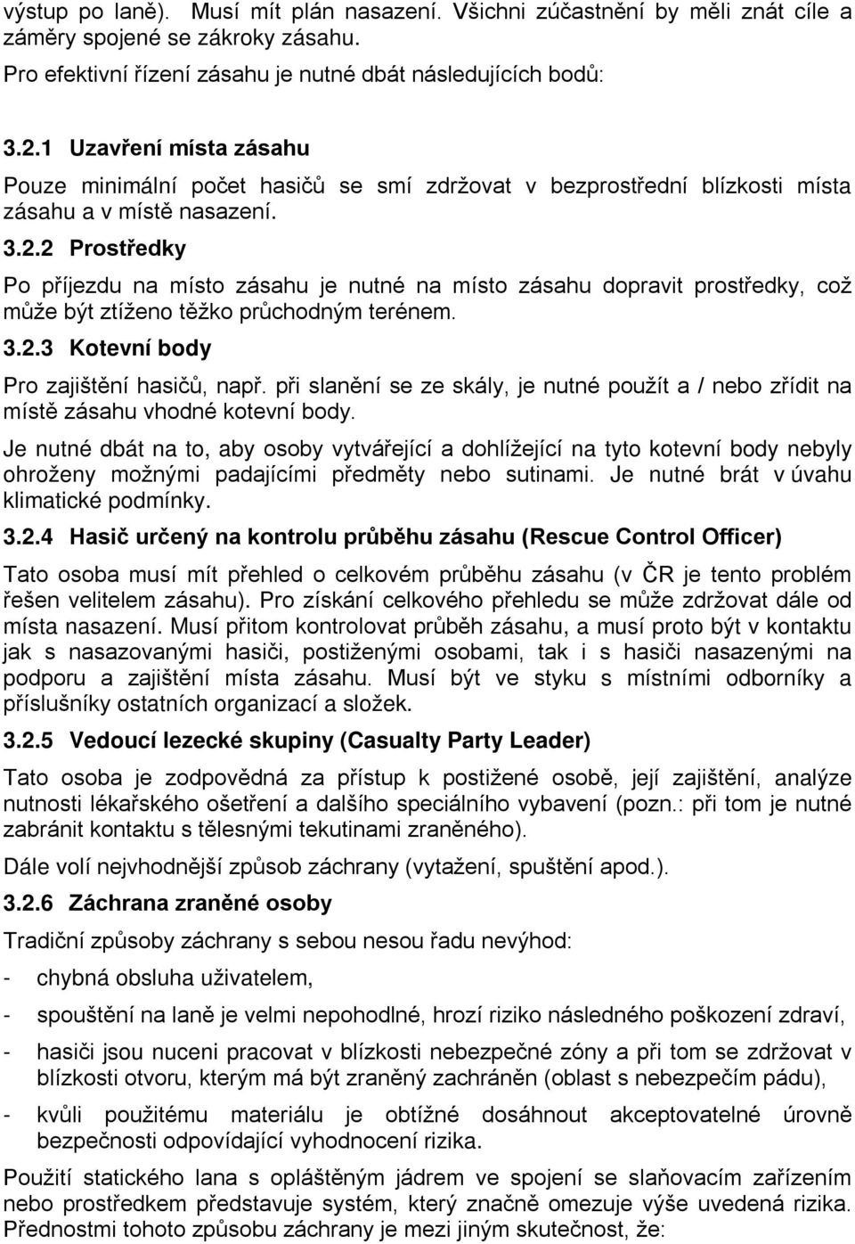 2 Prostředky Po příjezdu na místo zásahu je nutné na místo zásahu dopravit prostředky, což může být ztíženo těžko průchodným terénem. 3.2.3 Kotevní body Pro zajištění hasičů, např.