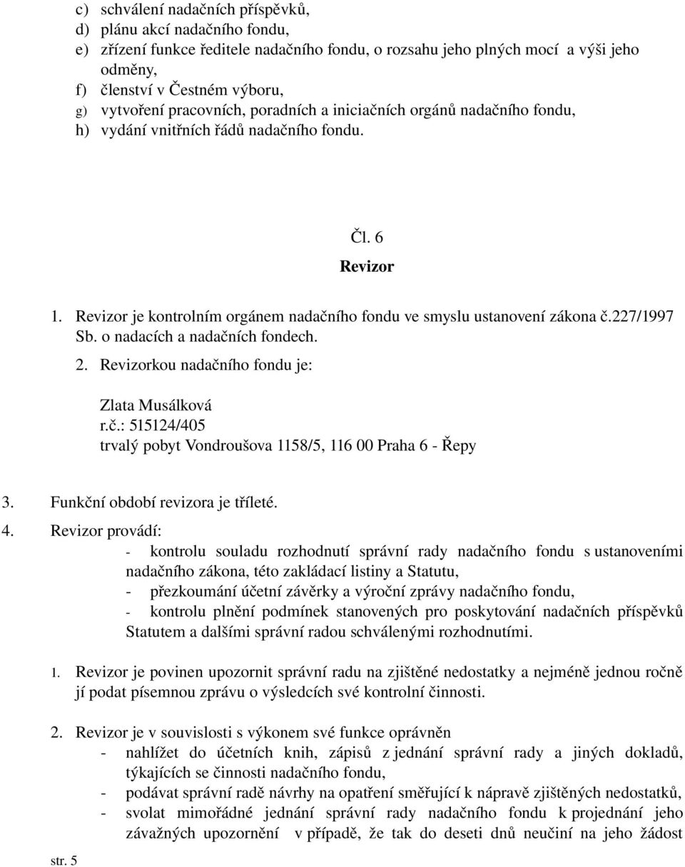 227/1997 Sb. o nadacích a nadačních fondech. 2. Revizorkou nadačního fondu je: Zlata Musálková r.č.: 515124/405 trvalý pobyt Vondroušova 1158/5, 116 00 Praha 6 Řepy 3.