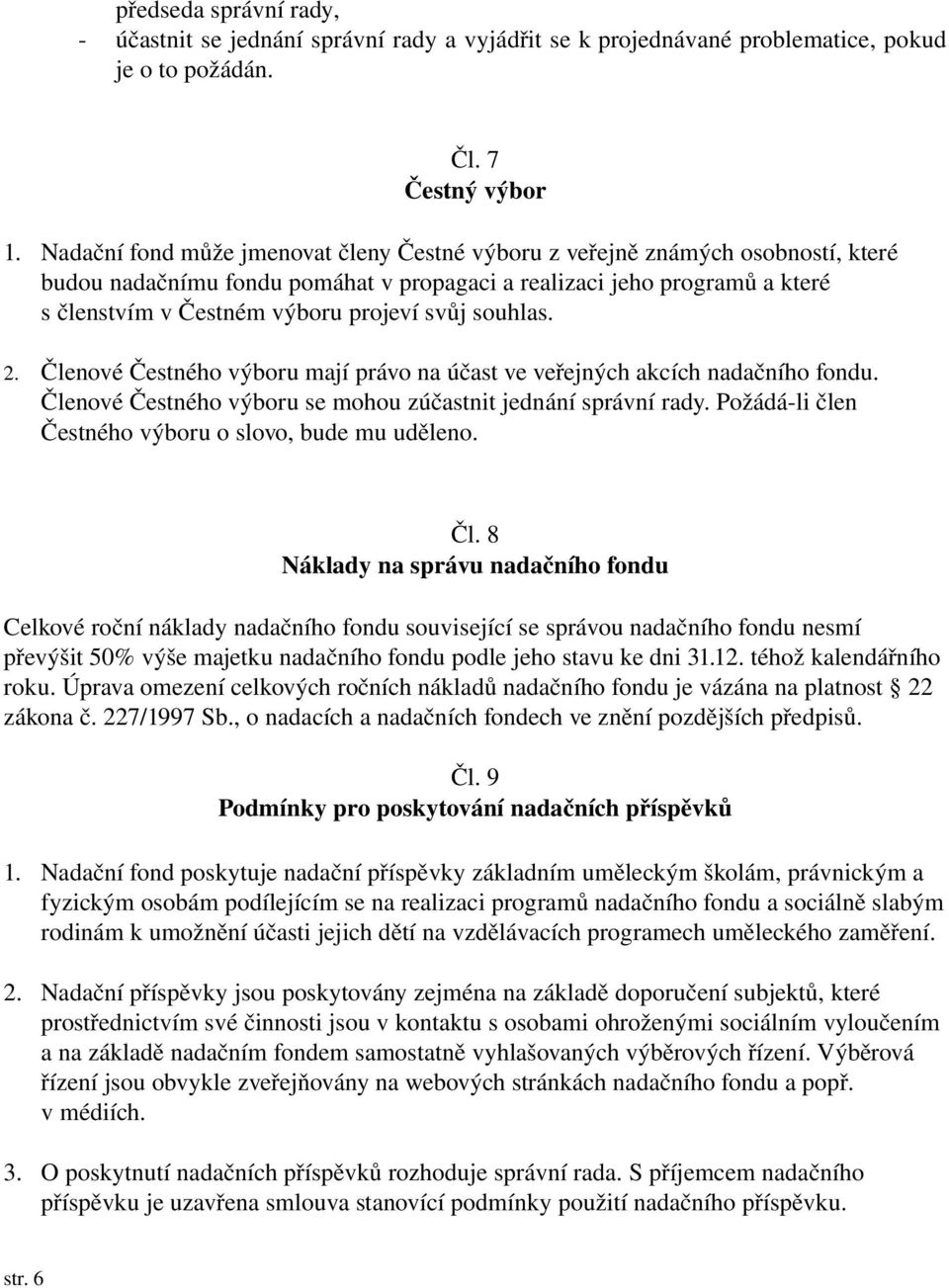 souhlas. 2. Členové Čestného výboru mají právo na účast ve veřejných akcích nadačního fondu. Členové Čestného výboru se mohou zúčastnit jednání správní rady.