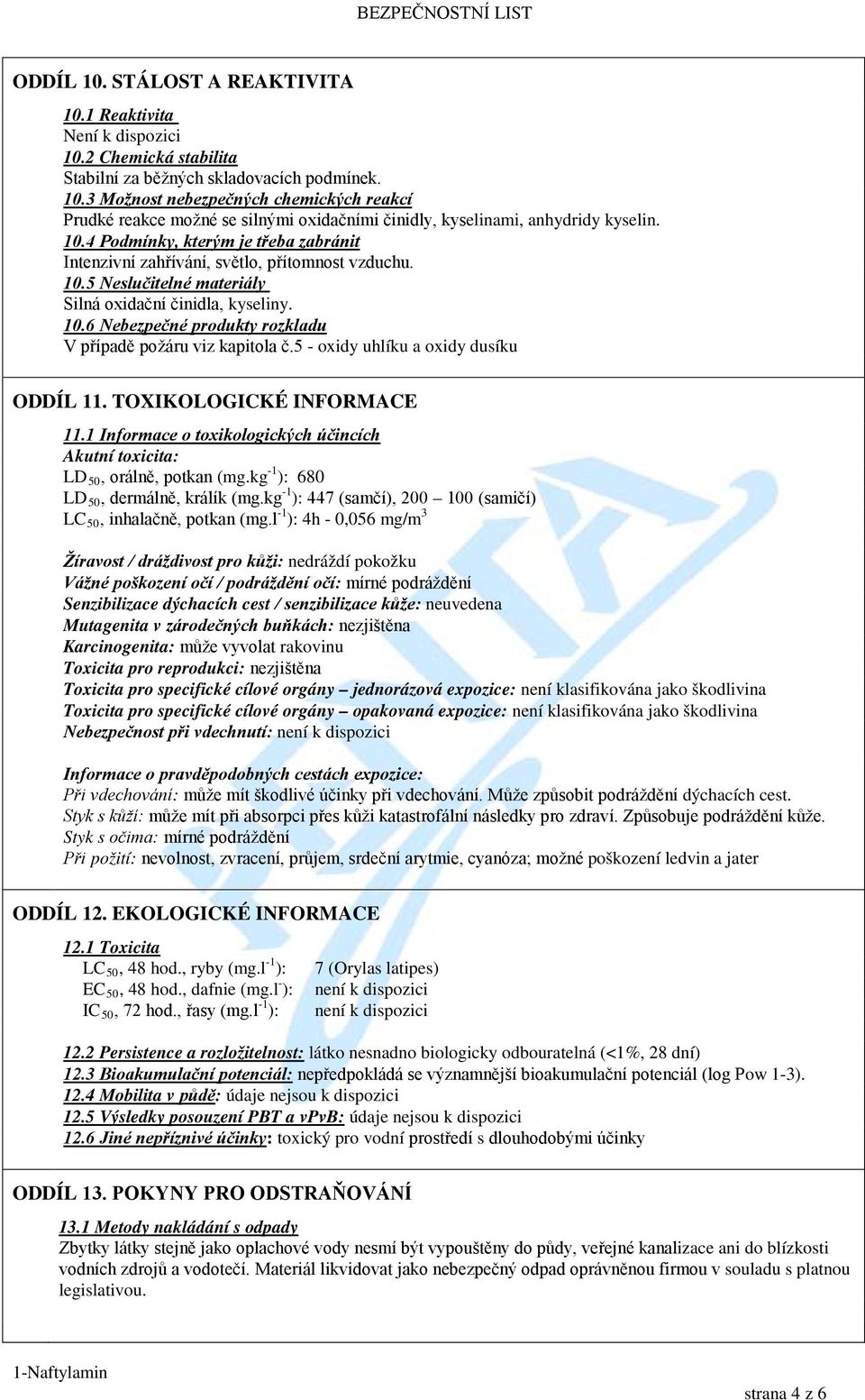 5 - oxidy uhlíku a oxidy dusíku ODDÍL 11. TOXIKOLOGICKÉ INFORMACE 11.1 Informace o toxikologických účincích Akutní toxicita: LD 50, orálně, potkan (mg.kg -1 ): 680 LD 50, dermálně, králík (mg.