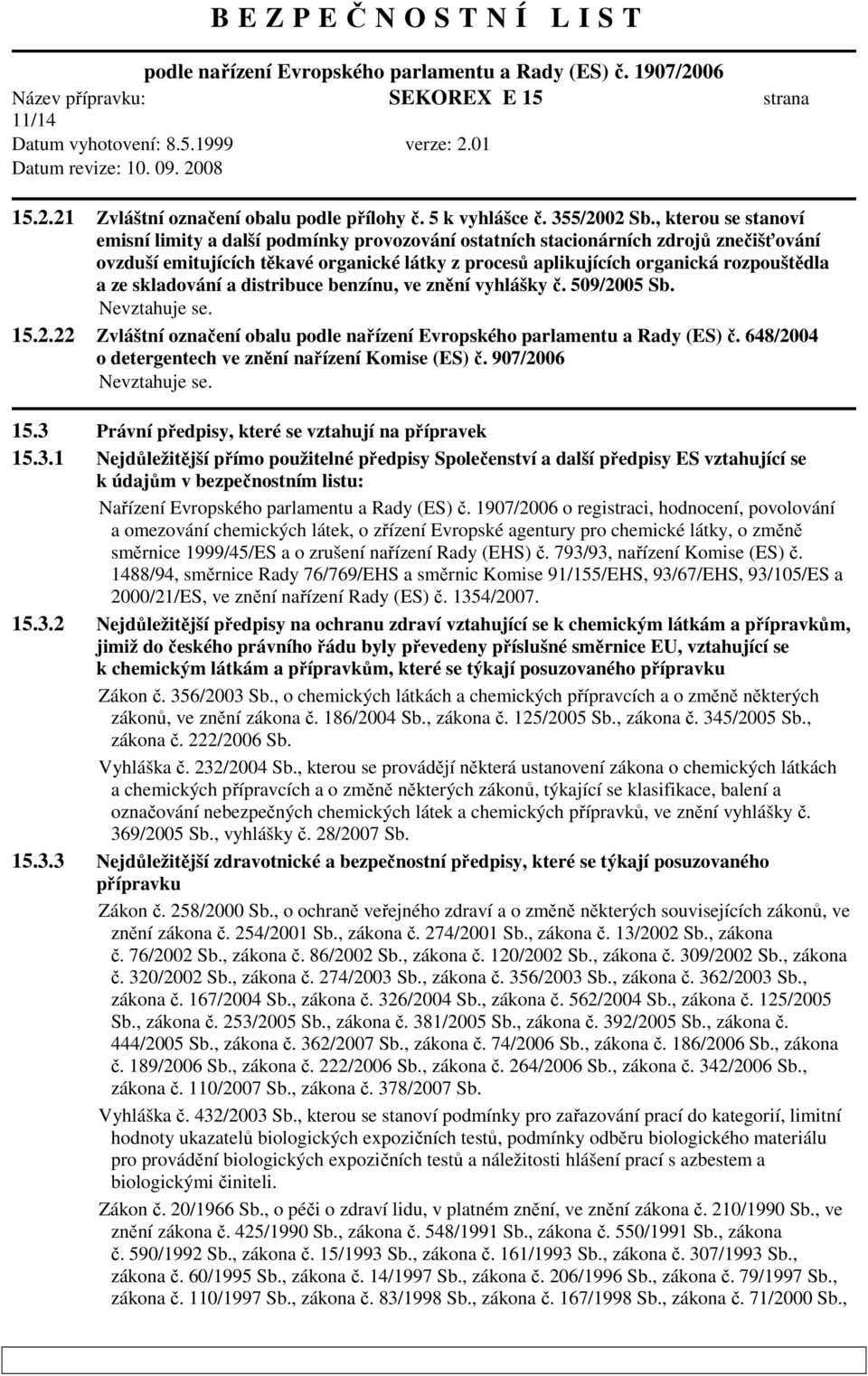 ze skladování a distribuce benzínu, ve znění vyhlášky č. 509/2005 Sb. 15.2.22 Zvláštní označení obalu podle nařízení Evropského parlamentu a Rady (ES) č.