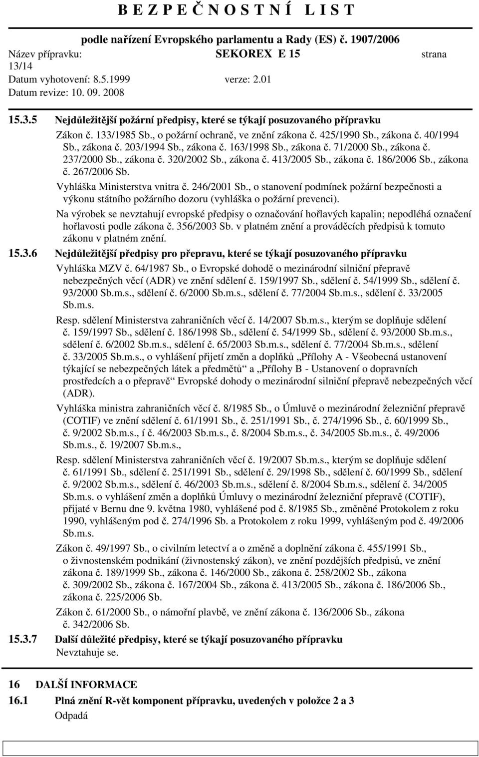 , zákona č. 267/2006 Sb. Vyhláška Ministerstva vnitra č. 246/2001 Sb., o stanovení podmínek požární bezpečnosti a výkonu státního požárního dozoru (vyhláška o požární prevenci).