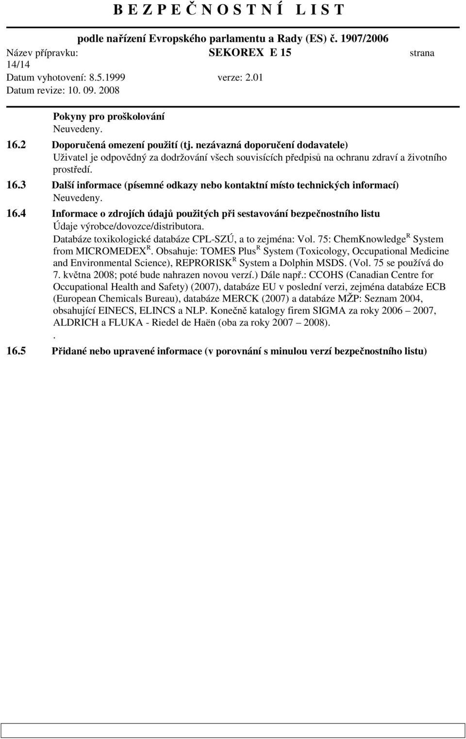 3 Další informace (písemné odkazy nebo kontaktní místo technických informací) Neuvedeny. 16.