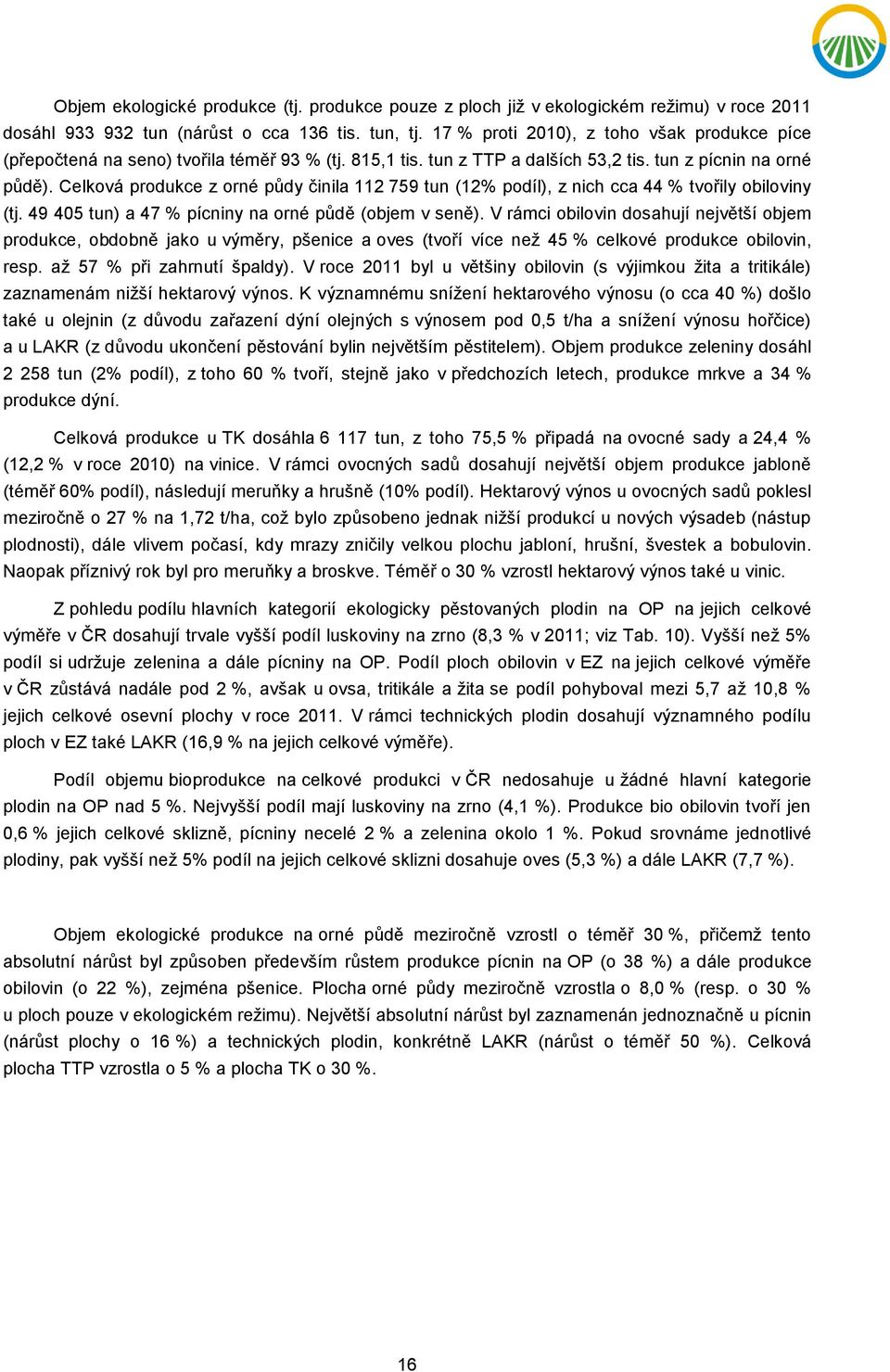 Celková produkce z orné půdy činila 112 759 tun (12% podíl), z nich cca 44 % tvořily obiloviny (tj. 49 405 tun) a 47 % pícniny na orné půdě (objem v seně).