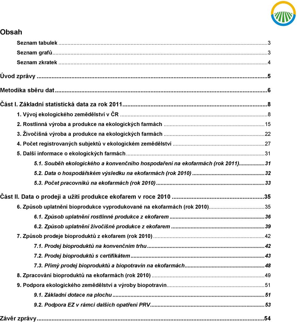 Další informace o ekologických farmách... 31 5.1. Souběh ekologického a konvenčního hospodaření na ekofarmách (rok 2011)... 31 5.2. Data o hospodářském výsledku na ekofarmách (rok 2010)... 32 5.3. pracovníků na ekofarmách (rok 2010).