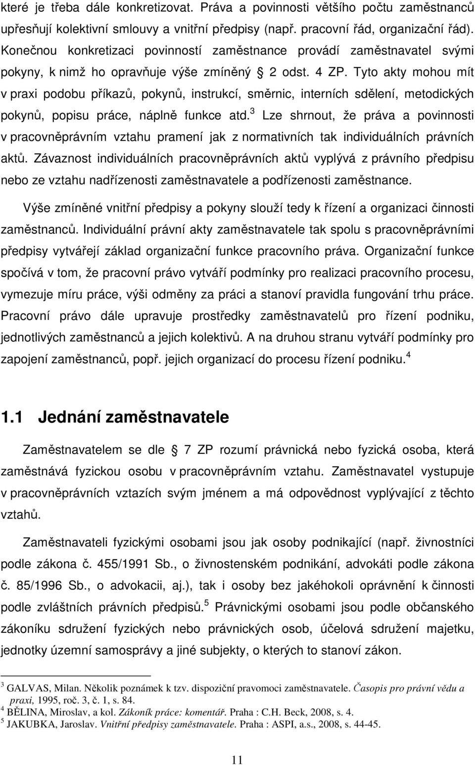 Tyto akty mohou mít v praxi podobu příkazů, pokynů, instrukcí, směrnic, interních sdělení, metodických pokynů, popisu práce, náplně funkce atd.