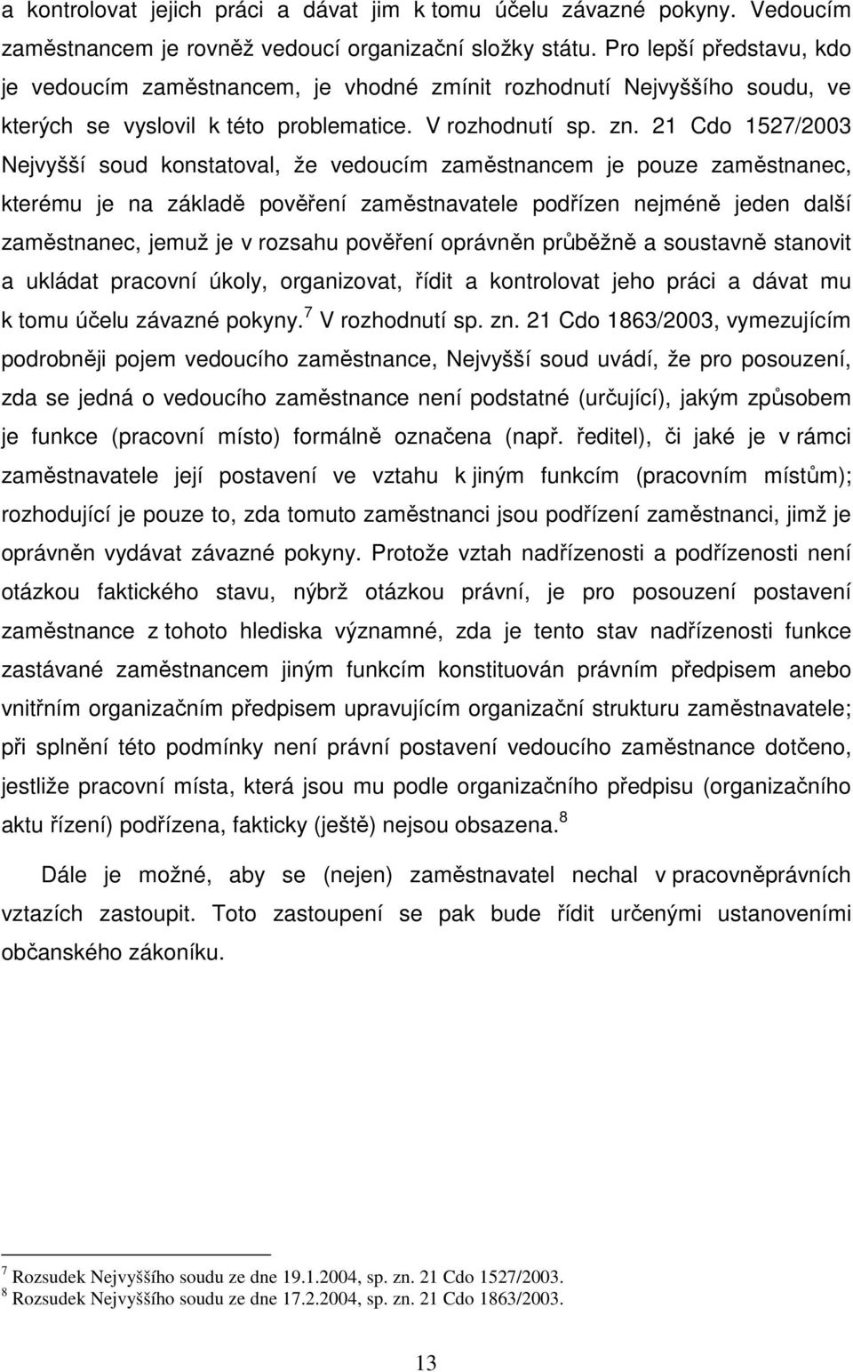 21 Cdo 1527/2003 Nejvyšší soud konstatoval, že vedoucím zaměstnancem je pouze zaměstnanec, kterému je na základě pověření zaměstnavatele podřízen nejméně jeden další zaměstnanec, jemuž je v rozsahu